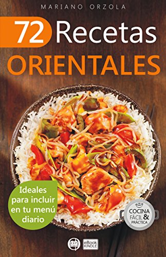 72 RECETAS ORIENTALES: Ideales para incluir en tu menú diario (Colección Cocina Fácil & Práctica nº 44)