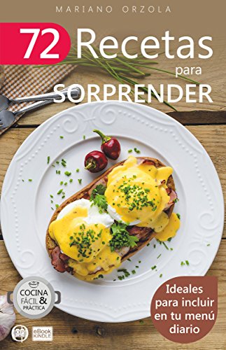 72 RECETAS PARA SORPRENDER: Ideales para incluir en tu menú diario (Colección Cocina Fácil & Práctica nº 31)