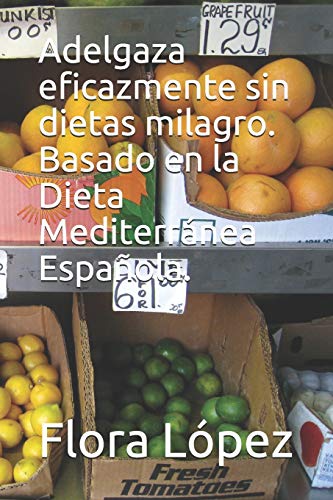 Adelgaza eficazmente sin dietas milagro. Basado en la Dieta Mediterránea Española.