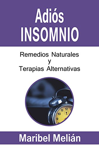 ADIÓS INSOMNIO. Remedios Naturales y Terapias Alternativas: (Indicado también para naturópatas, terapeutas y estudiantes). (Adiós... nº 4)