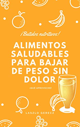 Alimentos saludables para bajar de peso sin dolor: Batidos nutritivos (Comida sana nº 1)