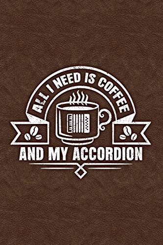 All I Need Is Coffee And My Accordion: Lined Journal for Musicians 6x9 120 Pages