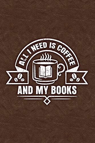 All I Need Is Coffee And My Books: Lined Journal for Book Lovers 6x9 120 Pages