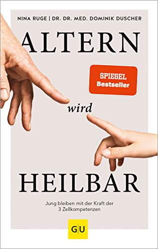 Altern wird heilbar: Jung bleiben mit der Kraft der drei Zellkompetenzen (Körper, Geist & Seele) (German Edition)