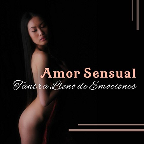 Amor Sensual (Tantra Lleno de Emociones, Música de New Age para la Relajación Sexual, Masaje Erótico)
