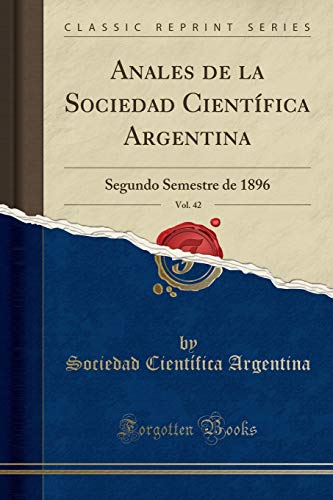 Anales de la Sociedad Científica Argentina, Vol. 42: Segundo Semestre de 1896 (Classic Reprint)