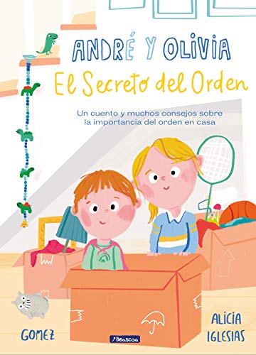 André y Olivia y el secreto del orden: Un cuento y muchos consejos sobre la importancia del orden en casa (Emociones, valores y hábitos)