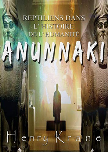 Anunnaki: Reptiliens dans l’histoire de l’humanité (French Edition)