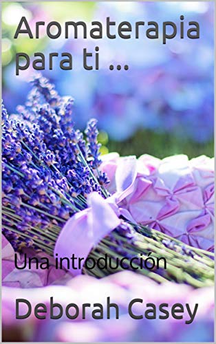Aromaterapia para ti ...: Una introducción