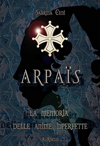 Arpaïs: La memoria della anime imperfette (Italian Edition)