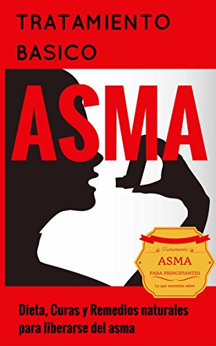 Asma: Para Principiantes - Dieta, Curas y Remedios naturales para liberarse del asma - Alivio del Asma (Tratamiento del Asma y de las alergias - Asma para estupidos nº 1)