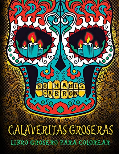 Calaveritas Groseras: Libro Grosero Para Colorear: Un libro único con fondo negro: Día de los Muertos Calaveras de Azucar