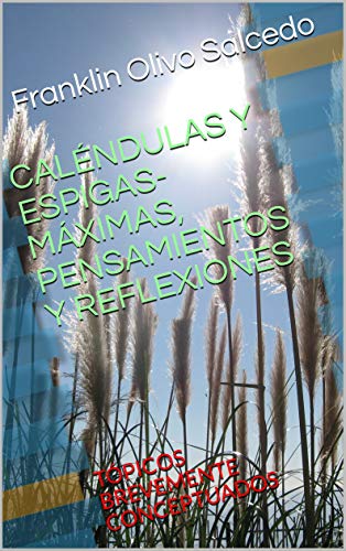 CALÉNDULAS Y ESPIGAS- MÁXIMAS, PENSAMIENTOS Y REFLEXIONES: TÓPICOS BREVEMENTE CONCEPTUADOS