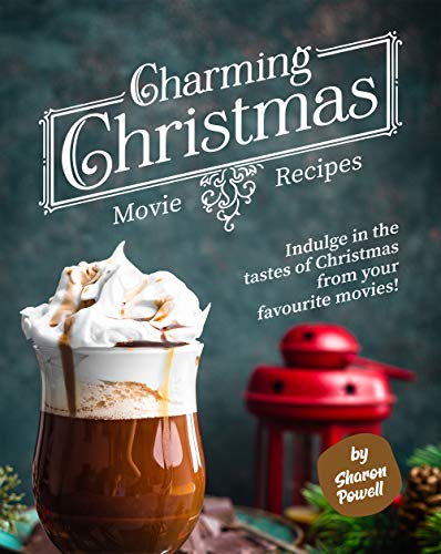 Charming Christmas Movie Recipes: Indulge in the tastes of Christmas from your favourite movies! (English Edition)