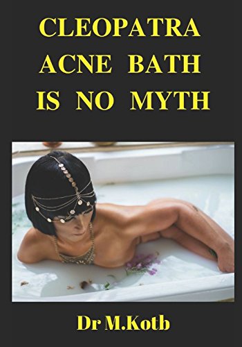 Cleopatra Acne Bath is No Myth: How to Cure Acne and Get the Beauty of a Supermodel in Amazing step by step scientific proven diet and skin program  (For Teens)