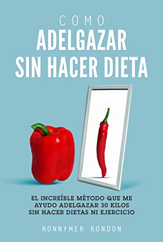 como adelgazar sin hacer dieta: El increíble método que me ayudo adelgazar 30 kilos sin hacer dietas ni ejercicio