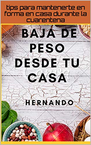 como bajar de peso desde tu casa: tips para mantenerte en forma en casa durante la cuarentena