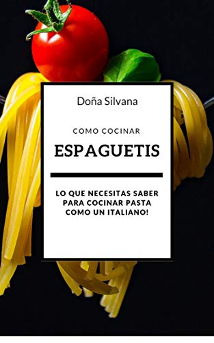 Como cocinar espaguetis: Lo que necesitas saber para cocinar pasta como un italiano (Doña Silvana nº 1)