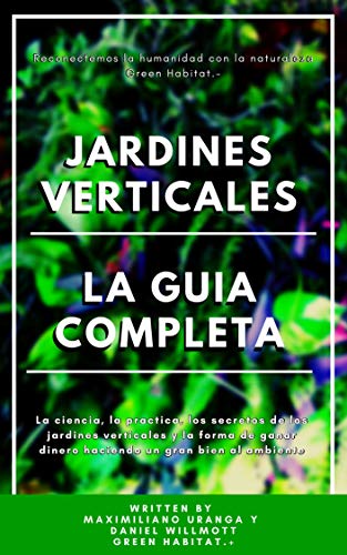 Cómo construir jardines verticales : La guia completa y paso a paso para el armado de un jardín vertical (jardín vertical profesional nº 2)