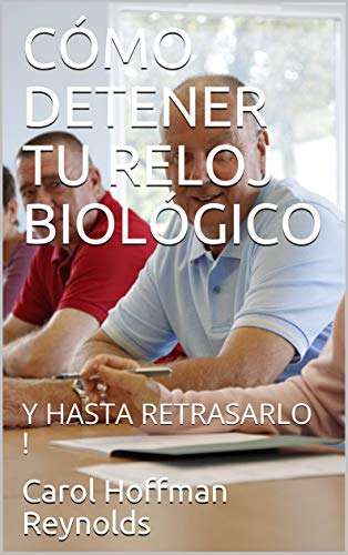 CÓMO DETENER TU RELOJ BIOLÓGICO: Y HASTA RETRASARLO !