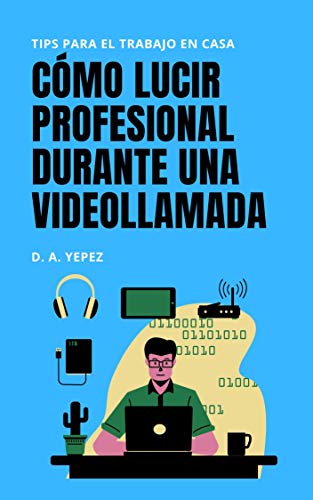 COMO LUCIR PROFESIONAL DURANTE UNA VIDEOLLAMADA: 5 CONSEJOS O TIPS PARA LUCIR PROFESIONAL TRABAJANDO DESDE CASA DURANTE LA CUARENTENA