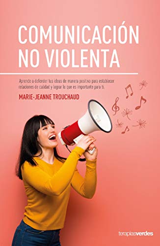 Comunicación no violenta: Aprende a defender tus ideas de manera positiva para establecer relaciones de calidad y lograr lo que es importante para ti (Terapias Prácticos)