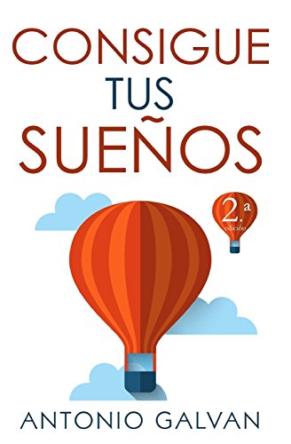 Consigue Tus Sueños: Aprende cómo hacer que tu mente y tus emociones se pongan de tu parte y te ayuden a conseguir lo que te propongas.