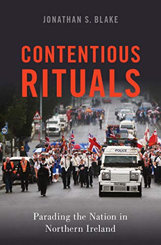 Contentious Rituals: Parading the Nation in Northern Ireland (Oxford Studies in Culture and Politics) (English Edition)