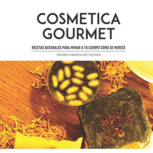 Cosmética Gourmet: Recetas naturales para mimar tu cuerpo como se merece.