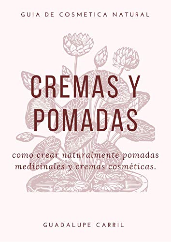 Cremas y Pomadas: Cómo crear naturalmente pomadas medicinales y cremas cosméticas (Guía Natural nº 5)