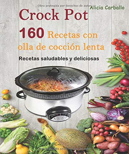 Crock Pot : 160 recetas con olla de cocción lenta: Recetas saludables y deliciosas
