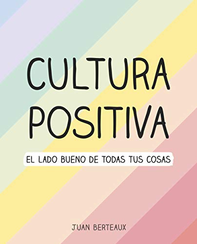 Cultura Positiva: El lado bueno de todas tus cosas (Montena)