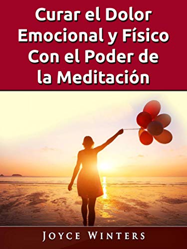 Curar el Dolor Emocional y Físico Con el Poder de la Meditación