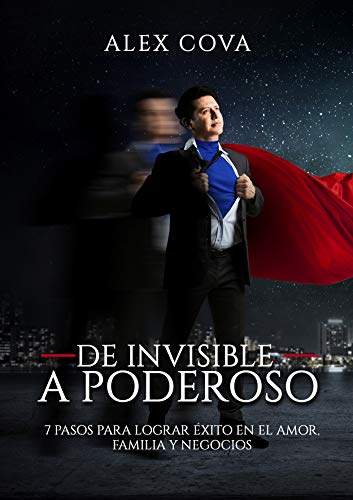 DE INVISIBLE A PODEROSO: 7 pasos para lograr éxito en el amor, familia y negocios.