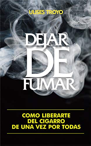 DEJAR DE FUMAR: Cómo liberarte del cigarro de una vez por todas (Fumar, Cigarro, Salud, Hoy, Libertad)
