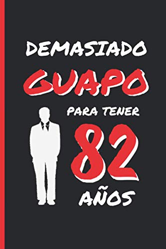 DEMASIADO GUAPO PARA TENER 82 AÑOS: REGALO DE CUMPLEAÑOS ORIGINAL Y DIVERTIDO PARA HOMBRE | pareja, padre, abuelo | Ideas Aniversario, Día de San ... Diario Personal, Cuaderno de Notas o Agenda.