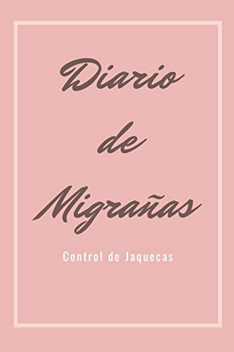 Diario de Migrañas Control de Jaquecas: Cuaderno de Registro de Migrañas | Registra tus Jaquecas al Detalle | Todos los Detalles sobre Cefaleas Crónicas
