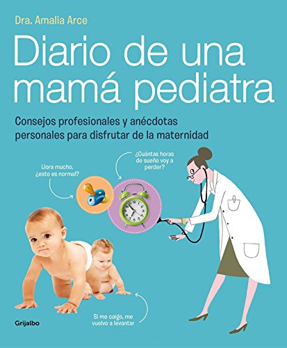 Diario de una mamá pediatra: Consejos profesionales y anécdotas personales para disfrutar de la maternidad (Embarazo, bebé y niño)