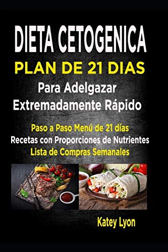 Dieta Cetogénica  Plan De 21 Días Para Adelgazar  Extremadamente Rápido!: Paso A Paso Menú De 21 Días,  Recetas Con Proporciones De Nutrientes Incluidos Y La Lista De Compras Semanales