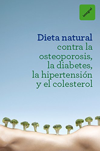 Dieta natural contra la osteoporosis, la diabetes, la hipertensión y el colesterol (OTROS INTEGRAL)