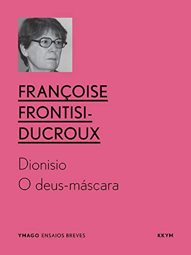Dioniso: O deus-máscara (YMAGO ensaios breves (2018) Livro 1) (Portuguese Edition)