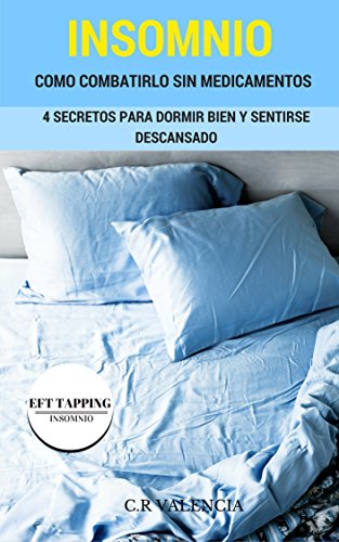 Dormir: Aprenda A Combatir El Insomnio Sin Medicamentos (Dormir Bien,Remedios Naturales,EFT,Técnicas De Liberación Emocional)