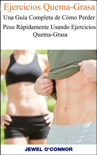 Ejercicios Quema-Grasa: Una Guía Completa de Cómo Perder Peso Rápidamente Usando Ejercicios Quema-Grasa
