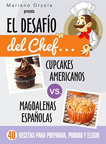 EL DESAFÍO DEL CHEF... CUPCAKES AMERICANOS vs: MAGDALENAS ESPAÑOLAS: 40 recetas para preparar, probar y elegir (Colección Cocina Práctica)