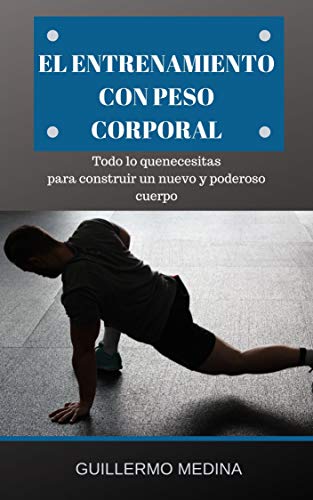 El entrenamiento con peso corporal: Todo lo que necesitas para construir un nuevo y poderoso cuerpo