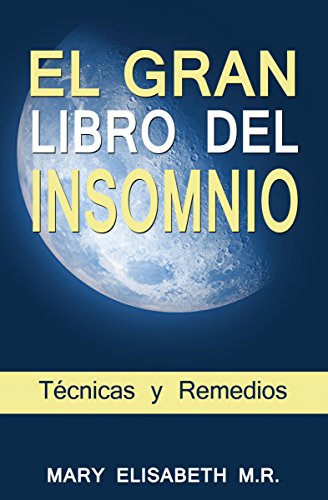 EL GRAN LIBRO DEL INSOMNIO (Técnicas y Remedios): Duerme bien de una vez por todas. Tu salud lo merece.