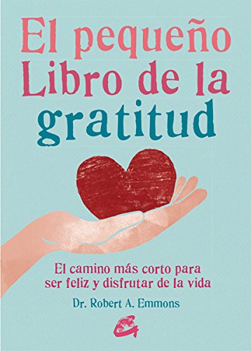 El Pequeño Libro De La Gratitud. El Camino Más Corto Para Ser Feliz Y Disfrutar De La Vida