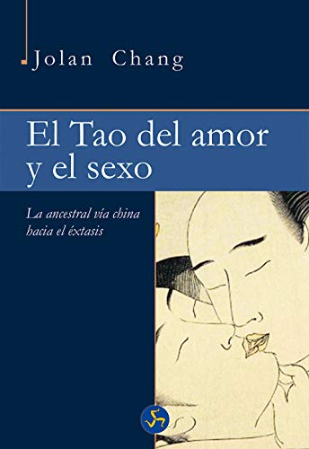 El Tao Del Amor Y El Sexo: La ancestral vía china hacia el éxtasis (Neo-Sex)