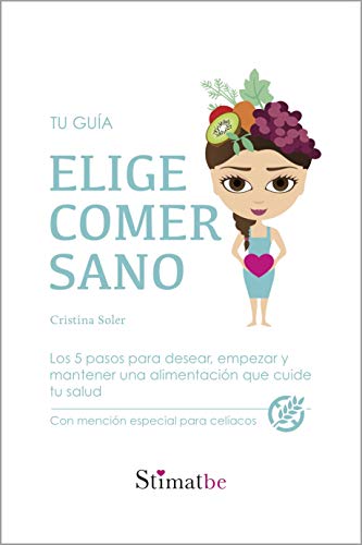 ELIGE COMER SANO: El Método de 5 pasos para crear el hábito. Con mención especial para celíacos