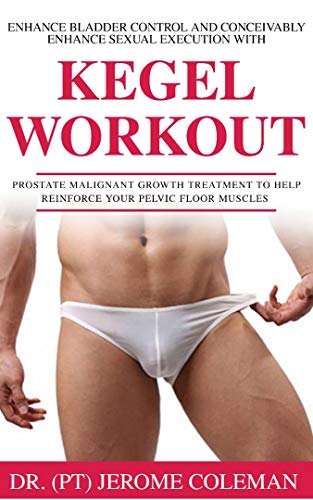 ENHANCE BLADDER CONTROL AND CONCEIVABLY ENHANCE SEXUAL EXECUTION WITH KEGEL WORK OUT: Prostate malignant growth treatment to help reinforce your pelvic floor muscles (English Edition)